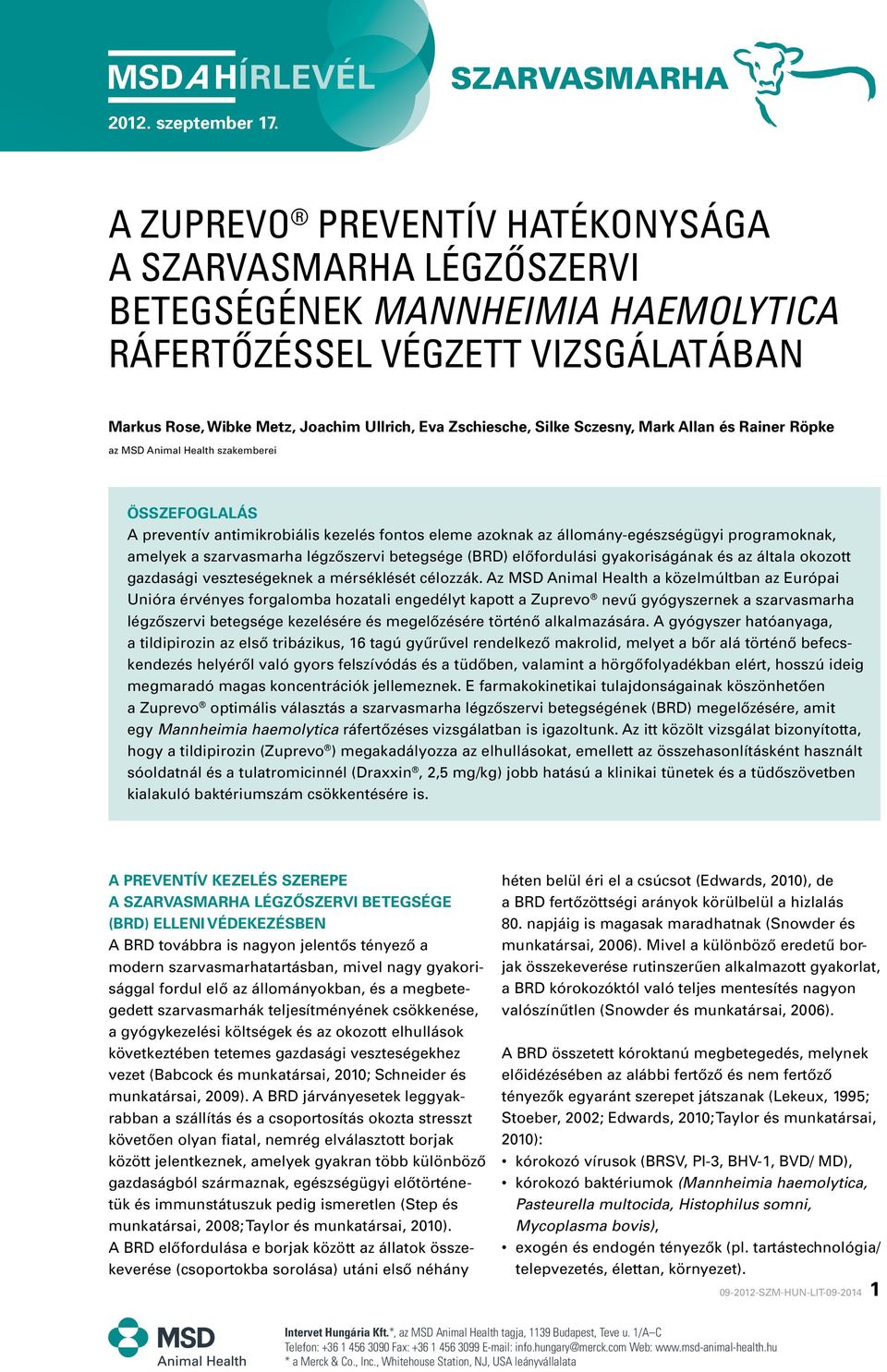 Sczesny, Mark Allan és Rainer Röpke az MSD Animal Health szakemberei Összefoglalás A preventív antimikrobiális kezelés fontos eleme azoknak az állomány-egészségügyi programoknak, amelyek a