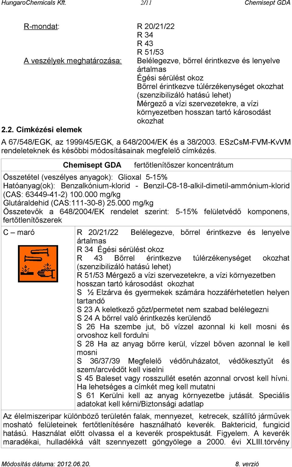 (szenzibilizáló hatású lehet) Mérgező a vízi szervezetekre, a vízi környezetben hosszan tartó károsodást okozhat 2.2. Címkézési elemek A 67/548/EGK, az 1999/45/EGK, a 648/2004/EK és a 38/2003.