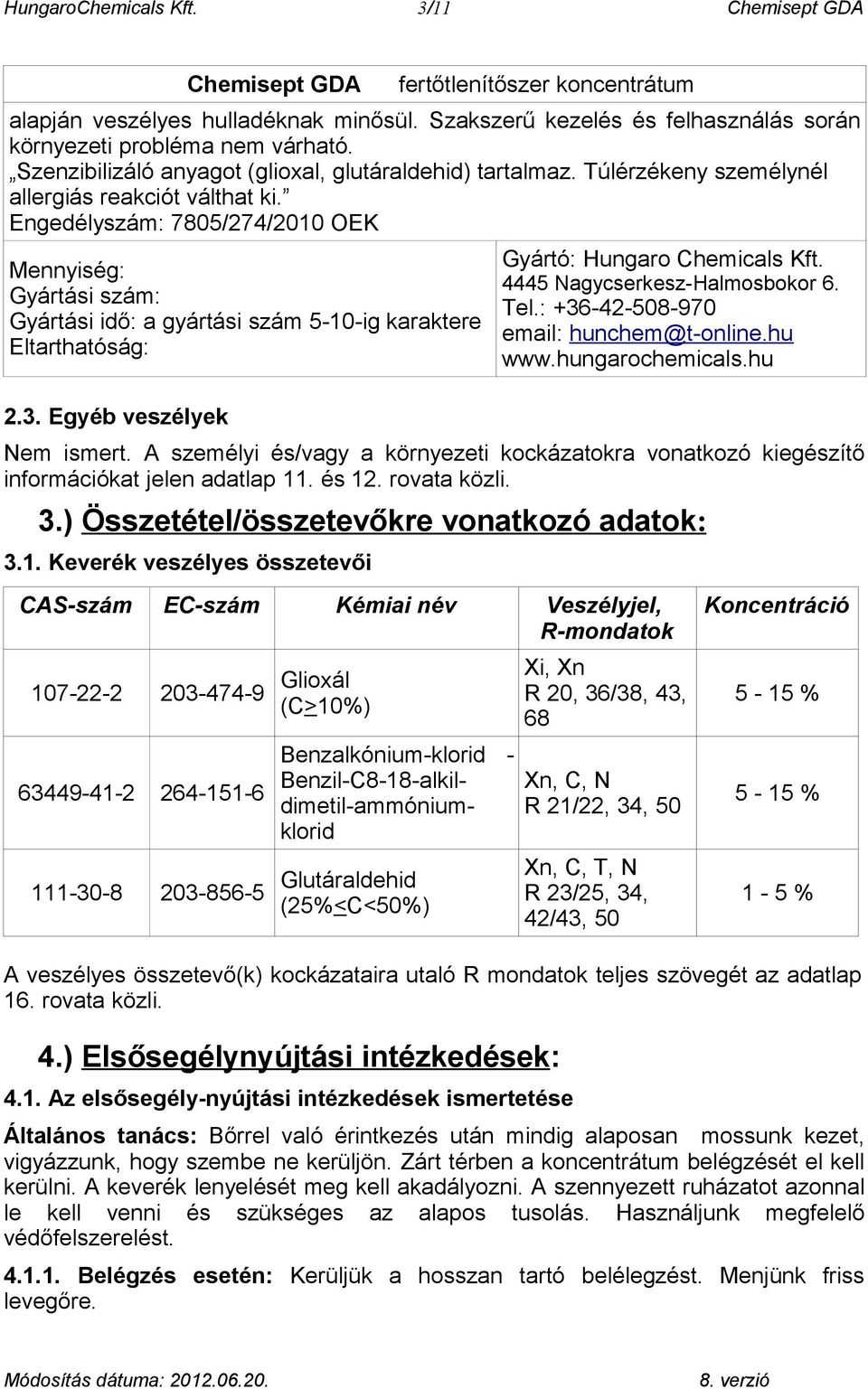 Engedélyszám: 7805/274/2010 OEK Mennyiség: Gyártási szám: Gyártási idő: a gyártási szám 5-10-ig karaktere Eltarthatóság: 2.3. Egyéb veszélyek Gyártó: Hungaro Chemicals Kft.