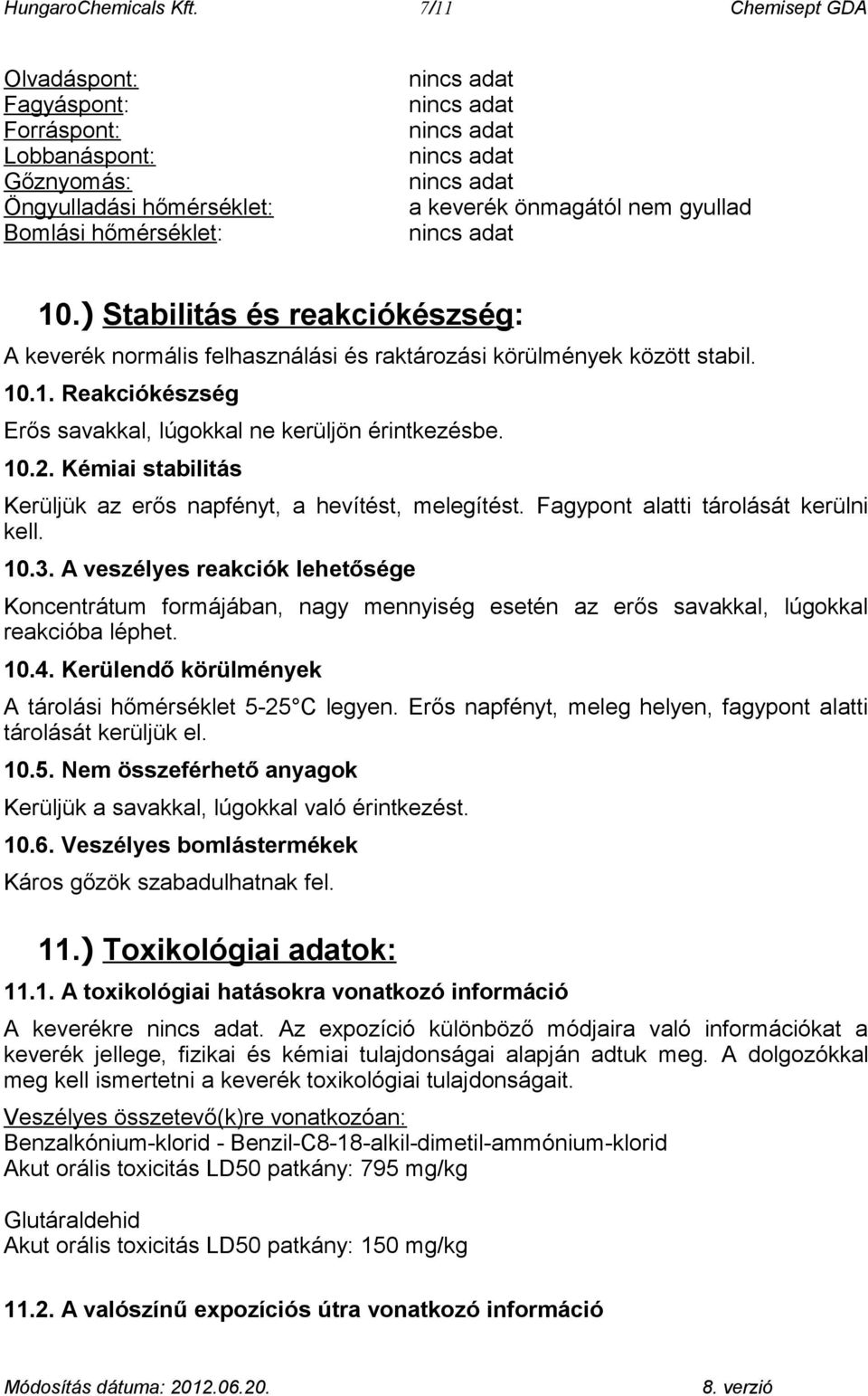 Kémiai stabilitás Kerüljük az erős napfényt, a hevítést, melegítést. Fagypont alatti tárolását kerülni kell. 10.3.