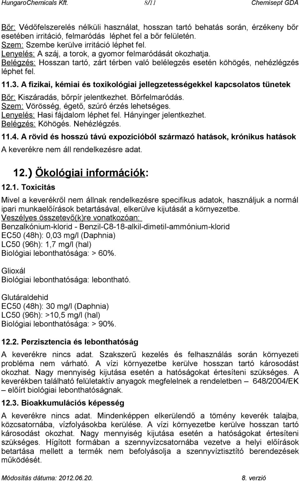 3. A fizikai, kémiai és toxikológiai jellegzetességekkel kapcsolatos tünetek Bőr: Kiszáradás, bőrpír jelentkezhet. Bőrfelmaródás. Szem: Vörösség, égető, szúró érzés lehetséges.