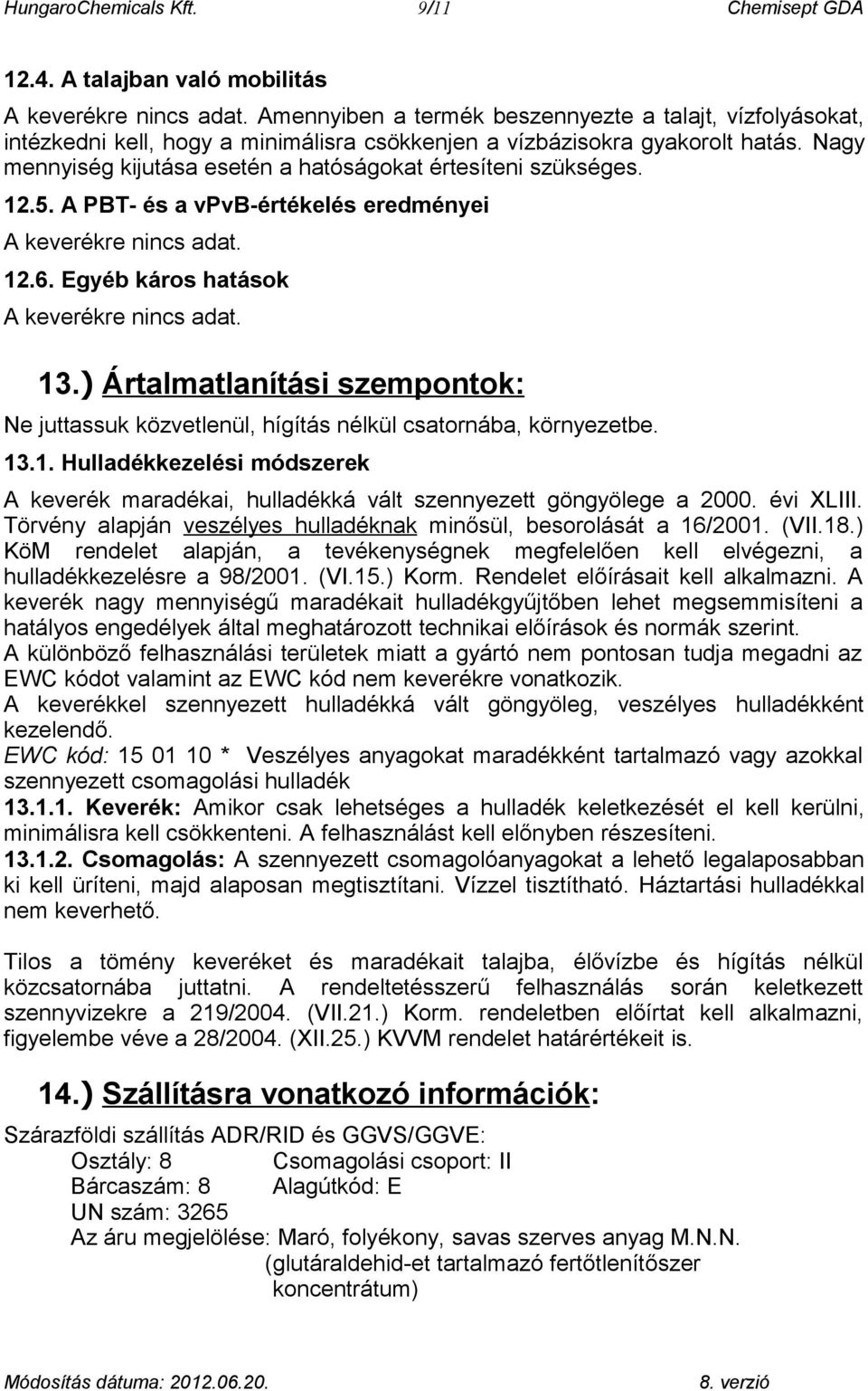 Nagy mennyiség kijutása esetén a hatóságokat értesíteni szükséges. 12.5. A PBT- és a vpvb-értékelés eredményei A keverékre. 12.6. Egyéb káros hatások A keverékre. 13.