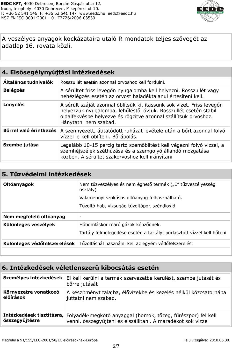 A sérültet friss levegőn nyugalomba kell helyezni. Rosszullét vagy nehézlégzés esetén az orvost haladéktalanul értesíteni kell. A sérült száját azonnal öblítsük ki, itassunk sok vizet.