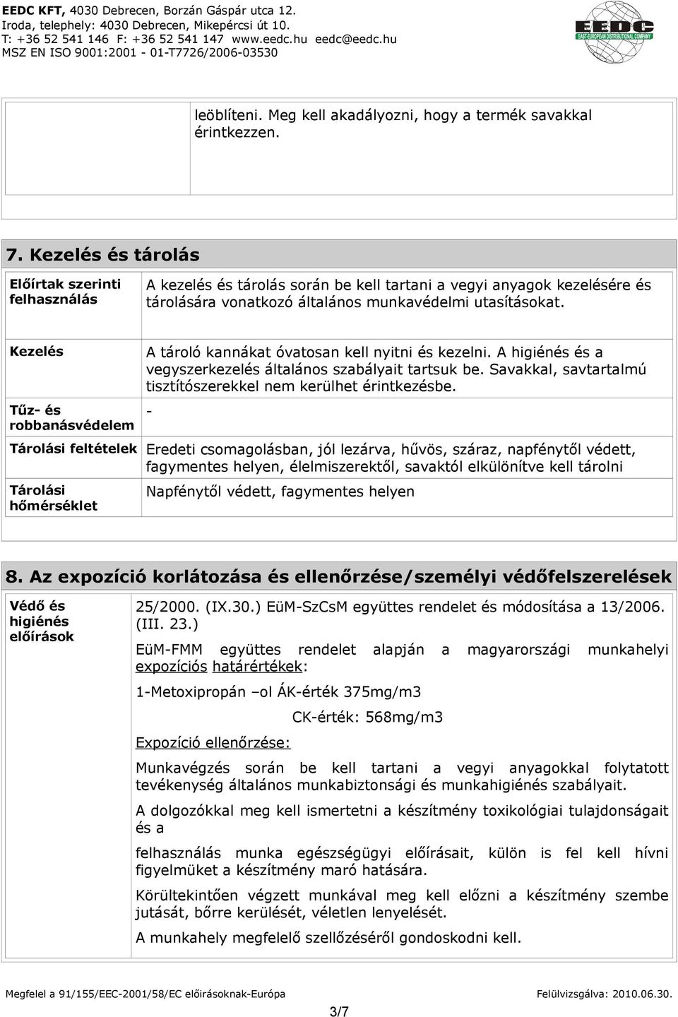 Kezelés Tűz- és robbanásvédelem A tároló kannákat óvatosan kell nyitni és kezelni. A higiénés és a vegyszerkezelés általános szabályait tartsuk be.