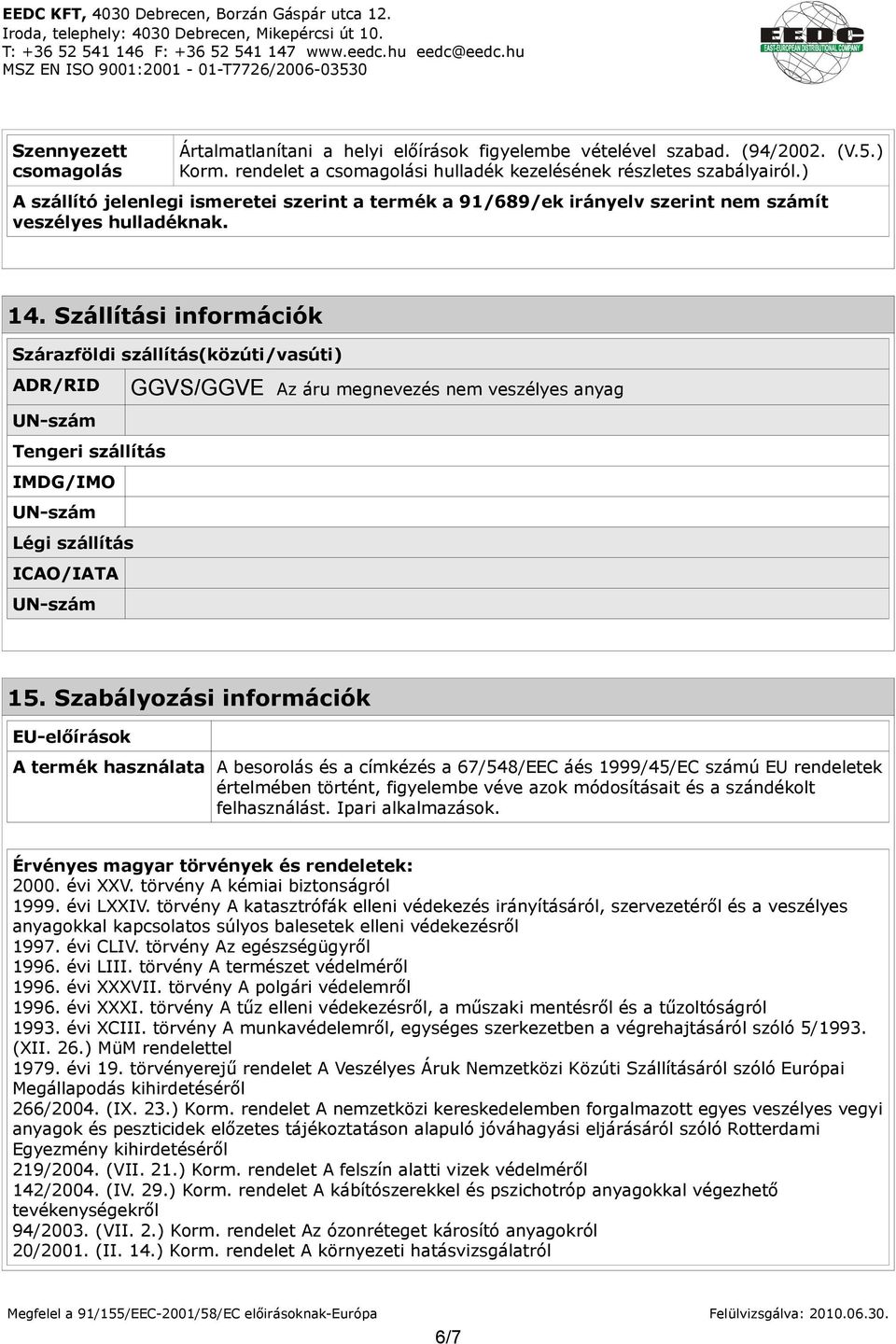 Szállítási információk Szárazföldi szállítás(közúti/vasúti) ADR/RID GGVS/GGVE Az áru megnevezés nem veszélyes anyag UN-szám Tengeri szállítás IMDG/IMO UN-szám Légi szállítás ICAO/IATA UN-szám 15.