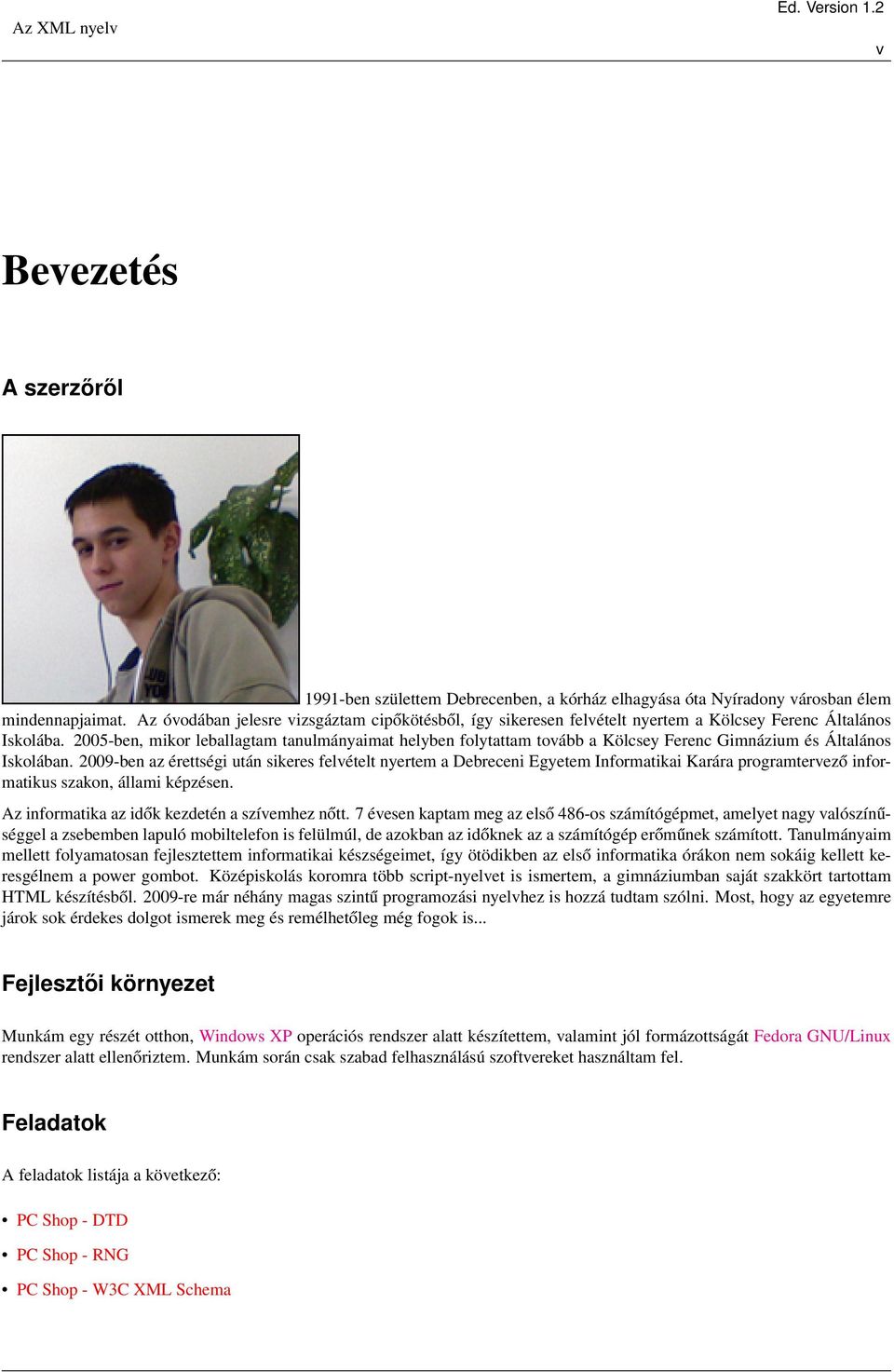 2005-ben, mikor leballagtam tanulmányaimat helyben folytattam tovább a Kölcsey Ferenc Gimnázium és Általános Iskolában.