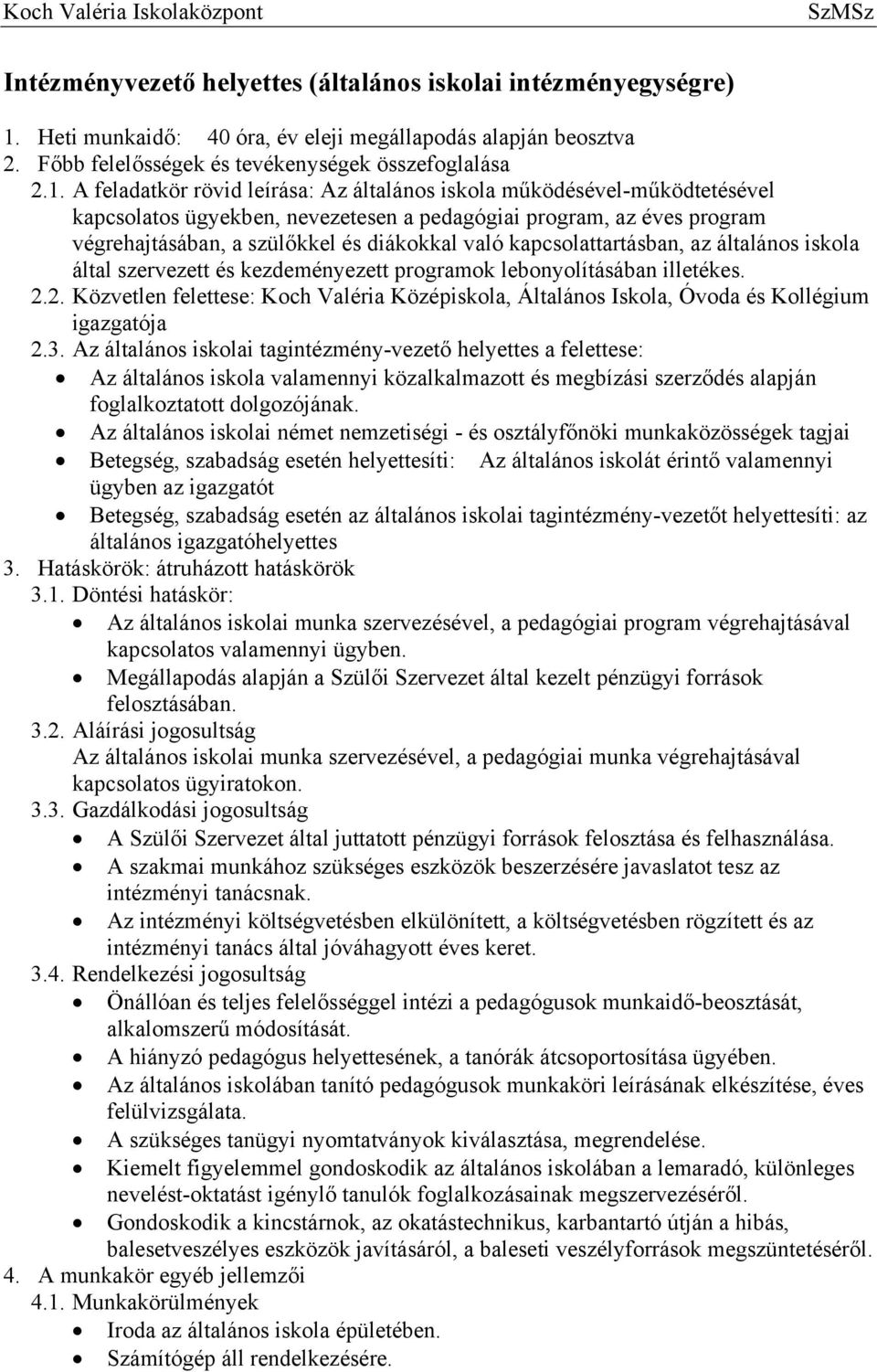 A feladatkör rövid leírása: Az általános iskola működésével-működtetésével kapcsolatos ügyekben, nevezetesen a pedagógiai program, az éves program végrehajtásában, a szülőkkel és diákokkal való