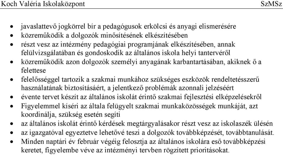 szükséges eszközök rendeltetésszerű használatának biztosításáért, a jelentkező problémák azonnali jelzéséért évente tervet készít az általános iskolát érintő szakmai fejlesztési elképzelésekről