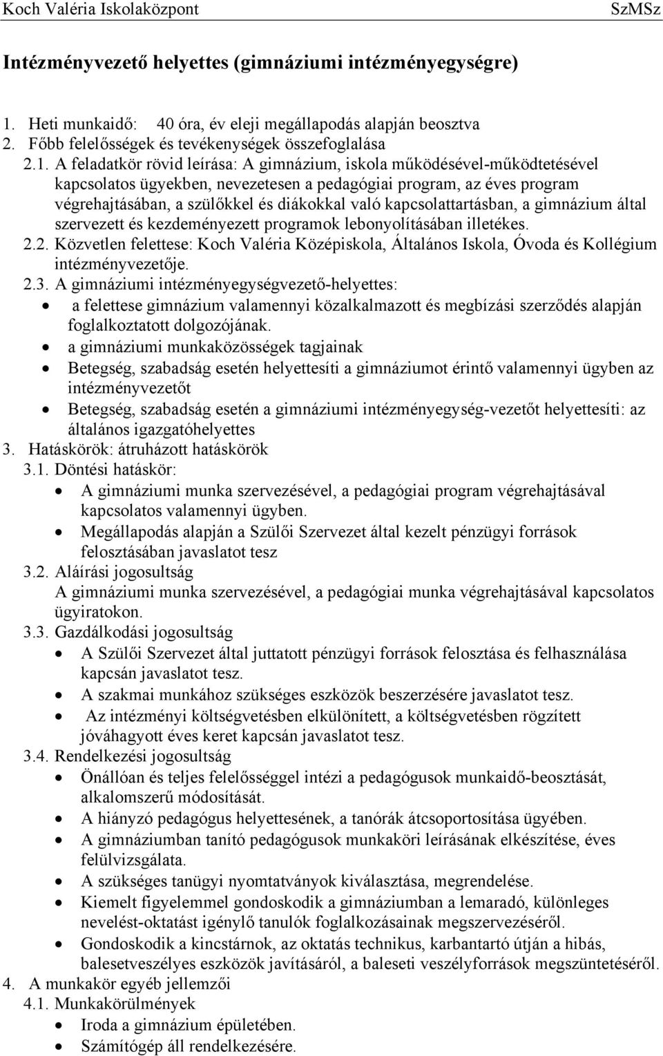 A feladatkör rövid leírása: A gimnázium, iskola működésével-működtetésével kapcsolatos ügyekben, nevezetesen a pedagógiai program, az éves program végrehajtásában, a szülőkkel és diákokkal való