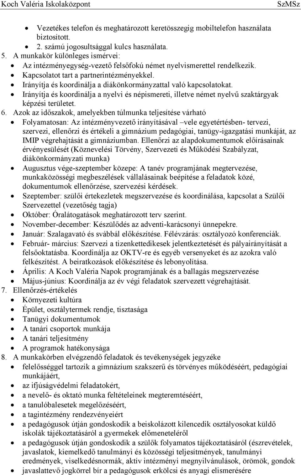 Irányítja és koordinálja a diákönkormányzattal való kapcsolatokat. Irányítja és koordinálja a nyelvi és népismereti, illetve német nyelvű szaktárgyak képzési területet. 6.