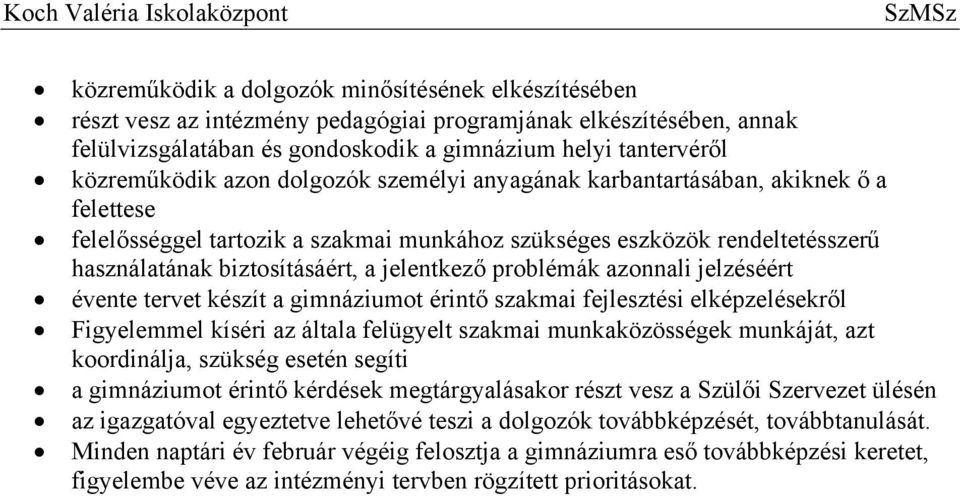 problémák azonnali jelzéséért évente tervet készít a gimnáziumot érintő szakmai fejlesztési elképzelésekről Figyelemmel kíséri az általa felügyelt szakmai munkaközösségek munkáját, azt koordinálja,