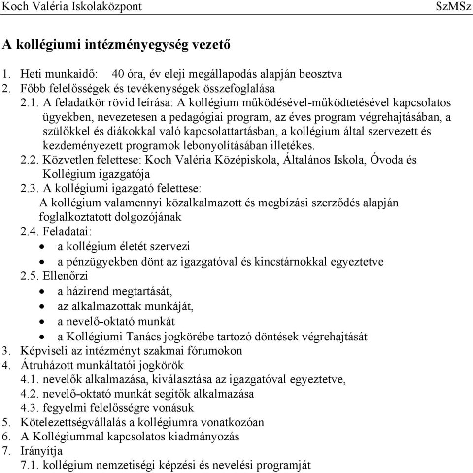 A feladatkör rövid leírása: A kollégium működésével-működtetésével kapcsolatos ügyekben, nevezetesen a pedagógiai program, az éves program végrehajtásában, a szülőkkel és diákokkal való