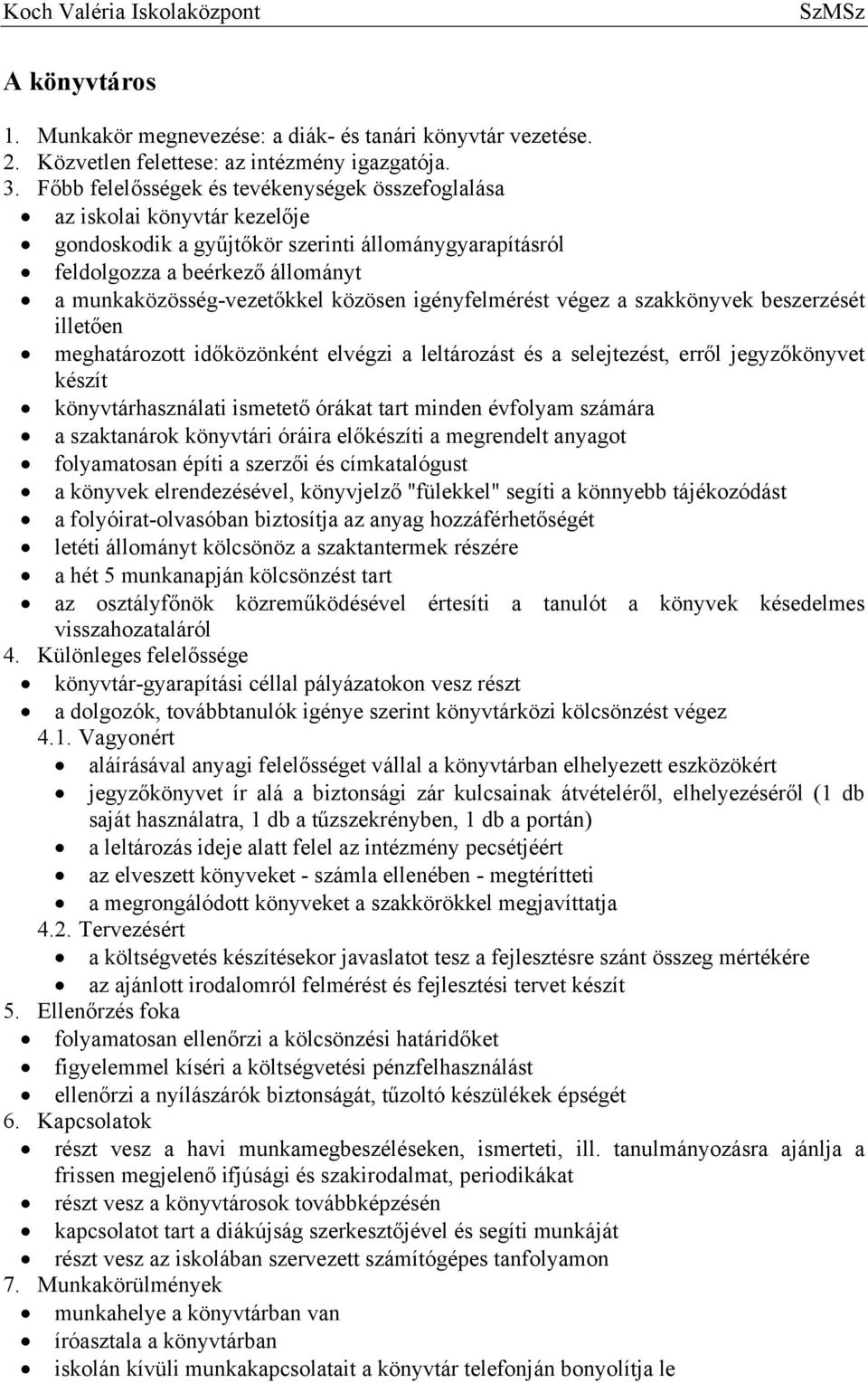 közösen igényfelmérést végez a szakkönyvek beszerzését illetően meghatározott időközönként elvégzi a leltározást és a selejtezést, erről jegyzőkönyvet készít könyvtárhasználati ismetető órákat tart