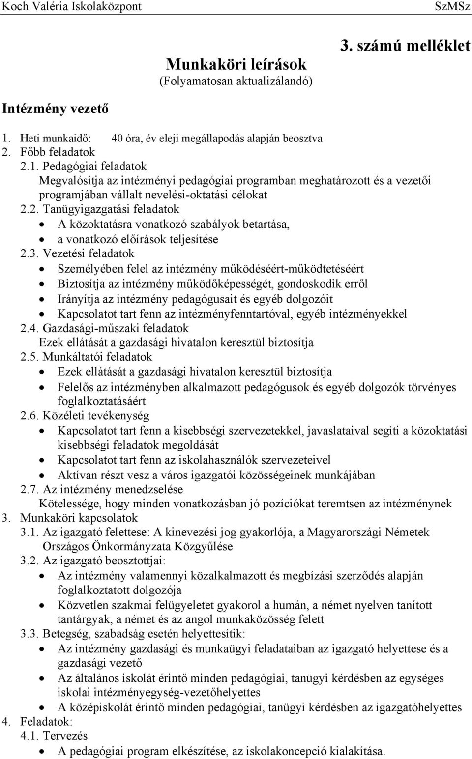 Pedagógiai feladatok Megvalósítja az intézményi pedagógiai programban meghatározott és a vezetői programjában vállalt nevelési-oktatási célokat 2.