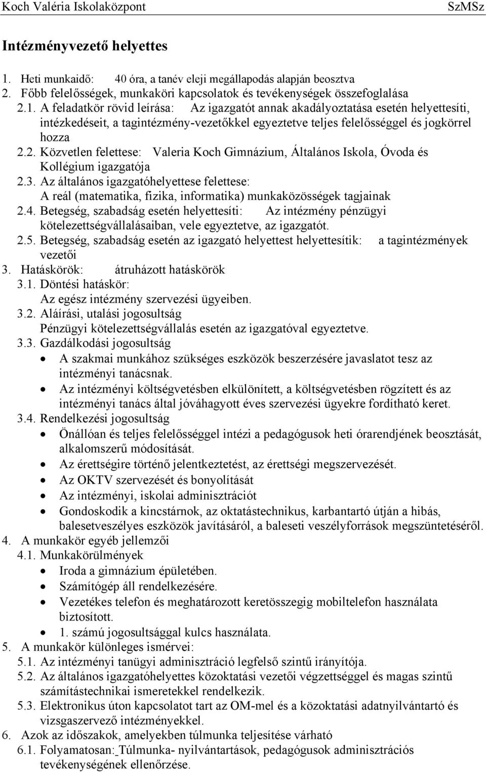 A feladatkör rövid leírása: Az igazgatót annak akadályoztatása esetén helyettesíti, intézkedéseit, a tagintézmény-vezetőkkel egyeztetve teljes felelősséggel és jogkörrel hozza 2.