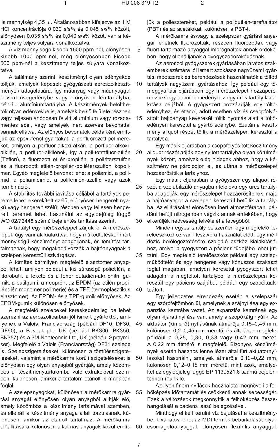 A találmány szerinti készítményt olyan edényekbe töltjük, amelyek képesek gyógyászati aeroszolkészítmények adagolására, így mûanyag vagy mûanyaggal bevont üvegedénybe vagy elõnyösen fémtartályba,