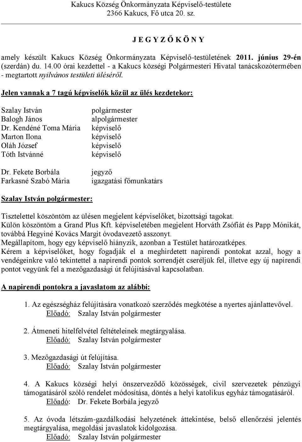 Jelen vannak a 7 tagú képviselők közül az ülés kezdetekor: Szalay István Balogh János Dr. Kendéné Toma Mária Marton Ilona Oláh József Tóth Istvánné Dr.