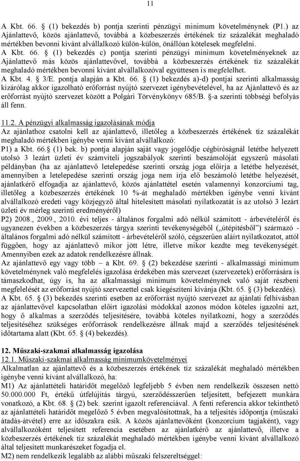 (1) bekezdés c) pontja szerinti pénzügyi minimum követelményeknek az Ajánlattevő más közös ajánlattevővel, továbbá a közbeszerzés értékének tíz százalékát meghaladó mértékben bevonni kívánt