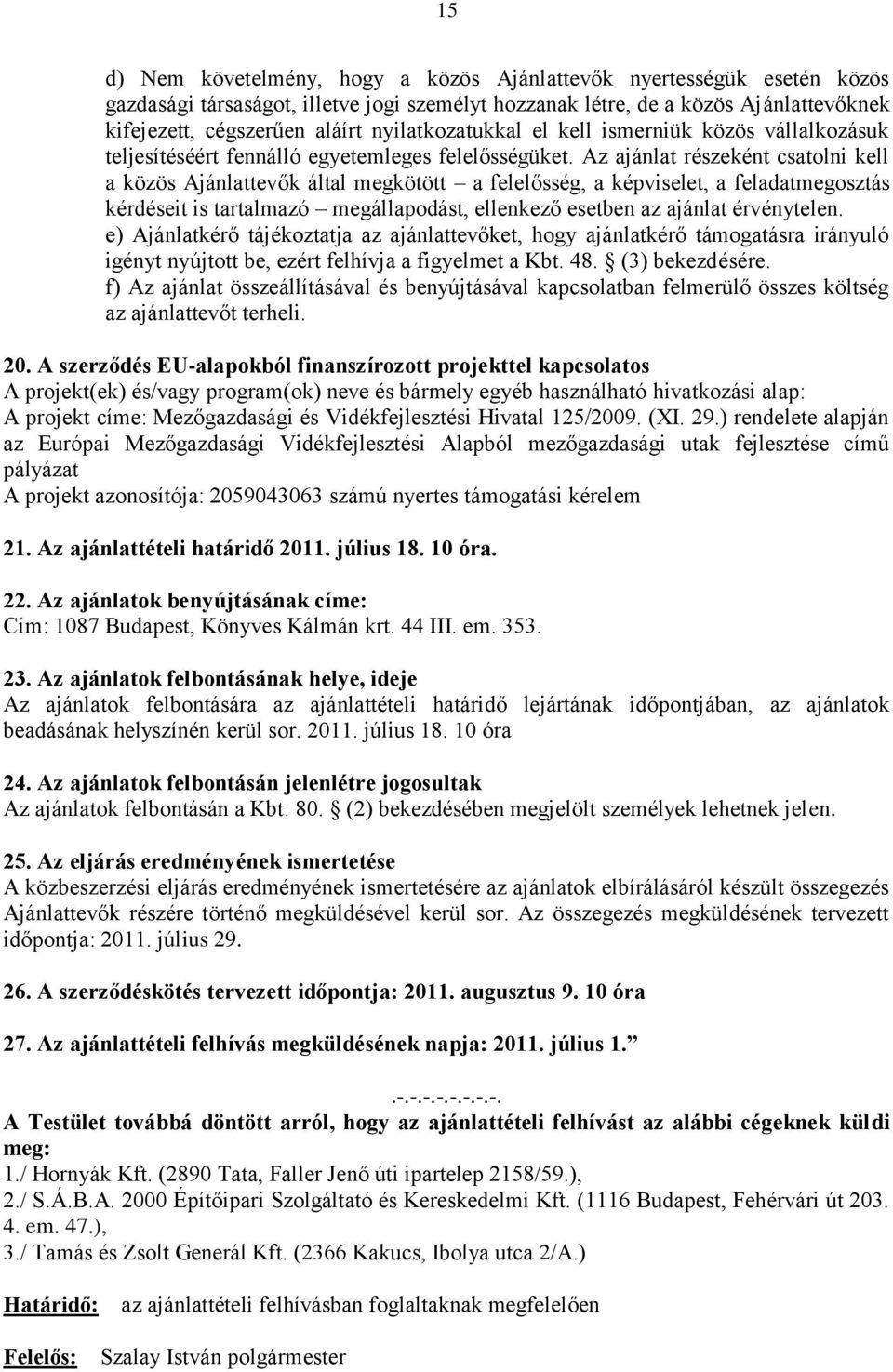 Az ajánlat részeként csatolni kell a közös Ajánlattevők által megkötött a felelősség, a képviselet, a feladatmegosztás kérdéseit is tartalmazó megállapodást, ellenkező esetben az ajánlat érvénytelen.