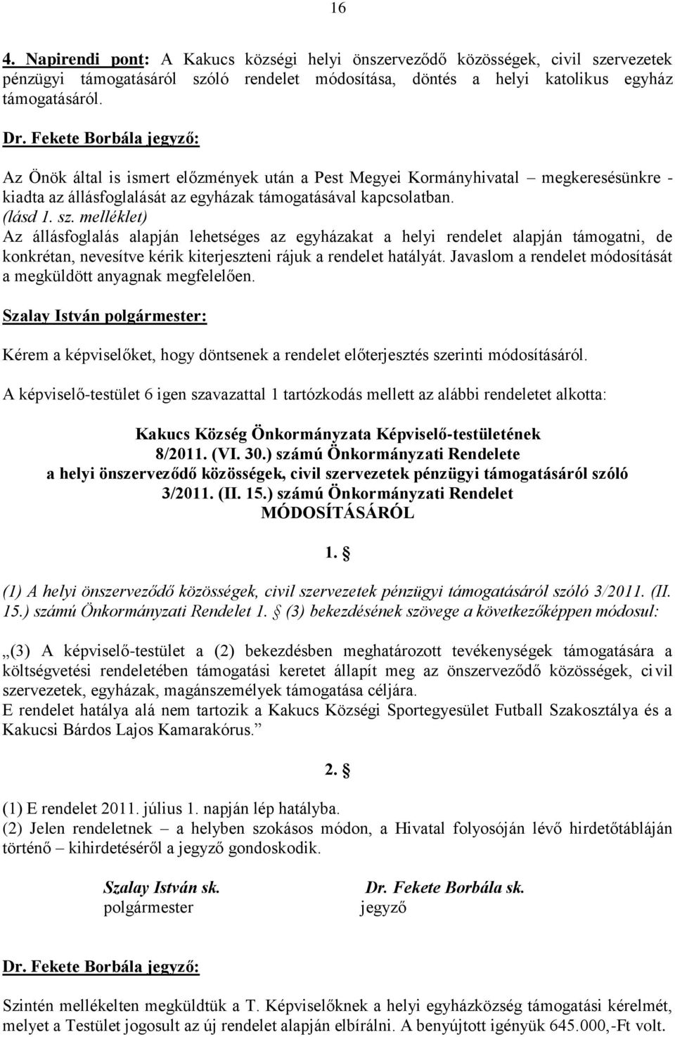 melléklet) Az állásfoglalás alapján lehetséges az egyházakat a helyi rendelet alapján támogatni, de konkrétan, nevesítve kérik kiterjeszteni rájuk a rendelet hatályát.