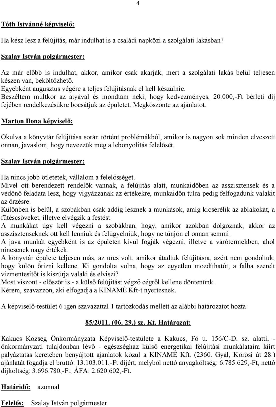 Beszéltem múltkor az atyával és mondtam neki, hogy kedvezményes, 20.000,-Ft bérleti díj fejében rendelkezésükre bocsátjuk az épületet. Megköszönte az ajánlatot.