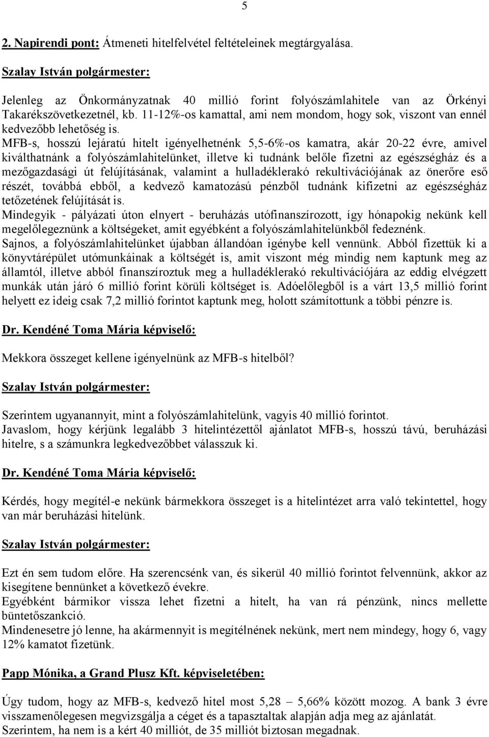 MFB-s, hosszú lejáratú hitelt igényelhetnénk 5,5-6%-os kamatra, akár 20-22 évre, amivel kiválthatnánk a folyószámlahitelünket, illetve ki tudnánk belőle fizetni az egészségház és a mezőgazdasági út