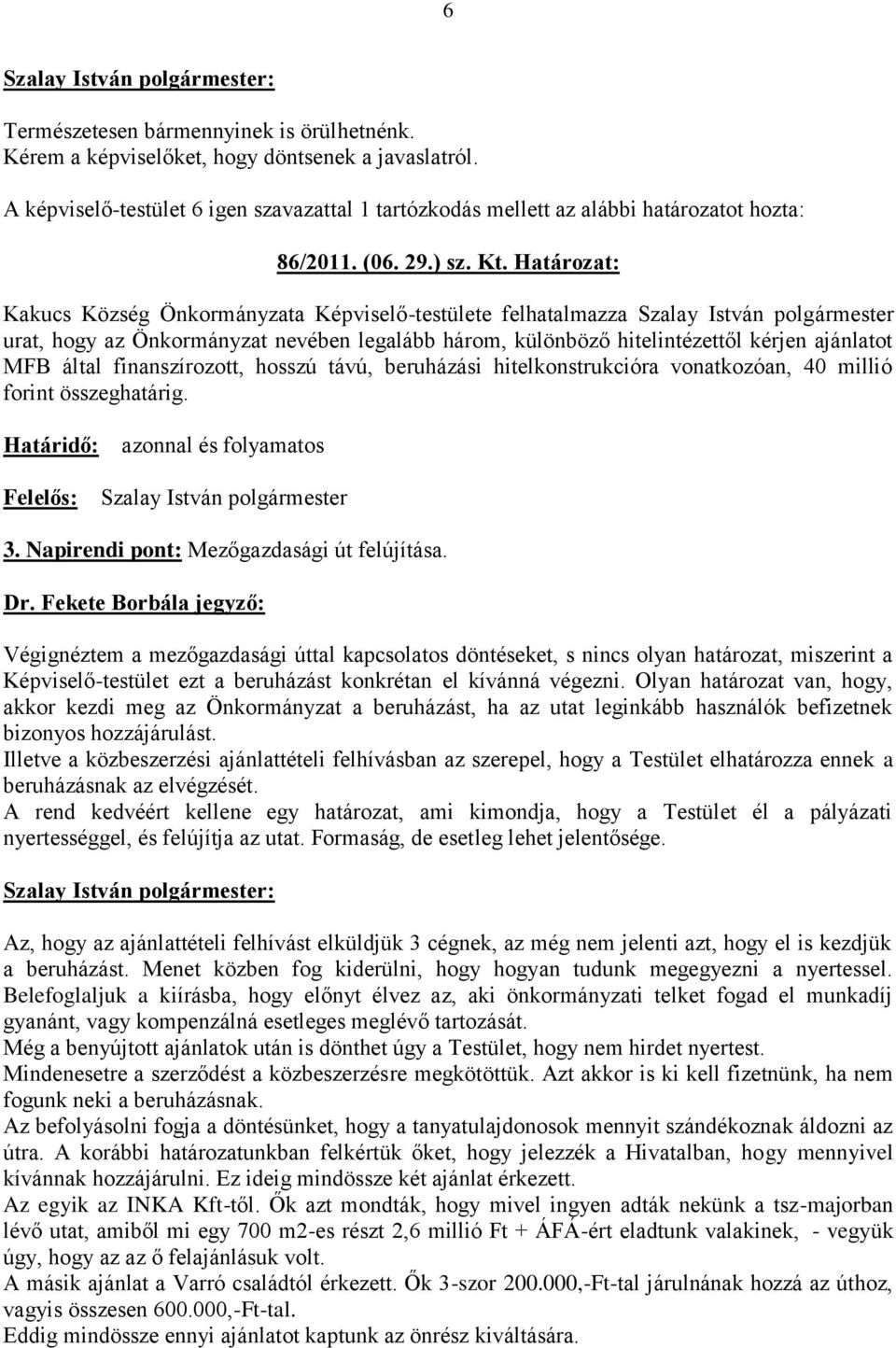 Határozat: Kakucs Község Önkormányzata Képviselő-testülete felhatalmazza Szalay István polgármester urat, hogy az Önkormányzat nevében legalább három, különböző hitelintézettől kérjen ajánlatot MFB
