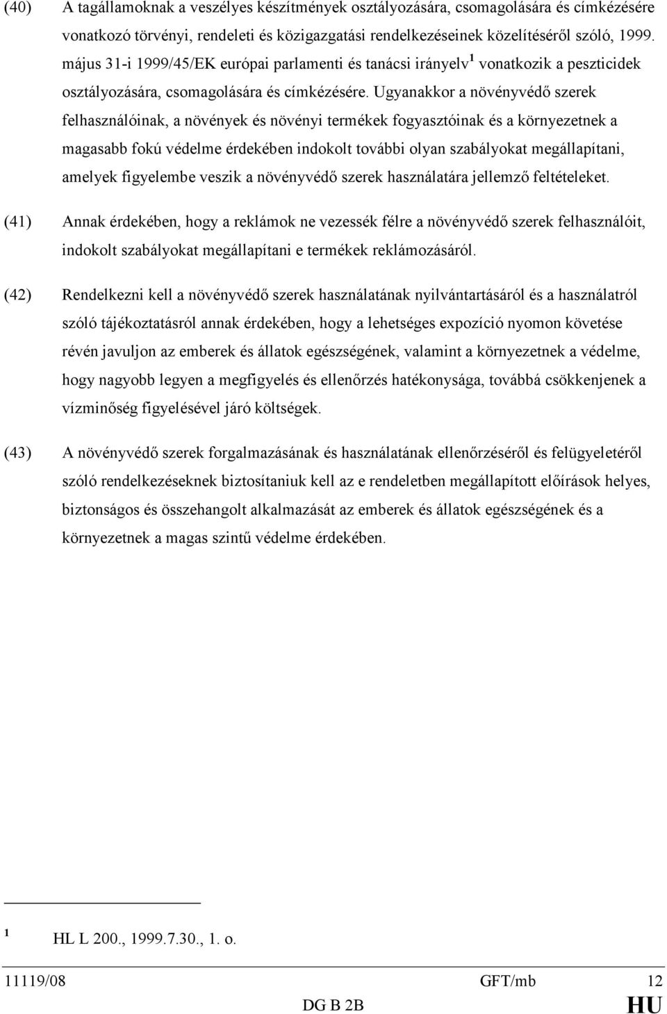 Ugyanakkor a növényvédő szerek felhasználóinak, a növények és növényi termékek fogyasztóinak és a környezetnek a magasabb fokú védelme érdekében indokolt további olyan szabályokat megállapítani,