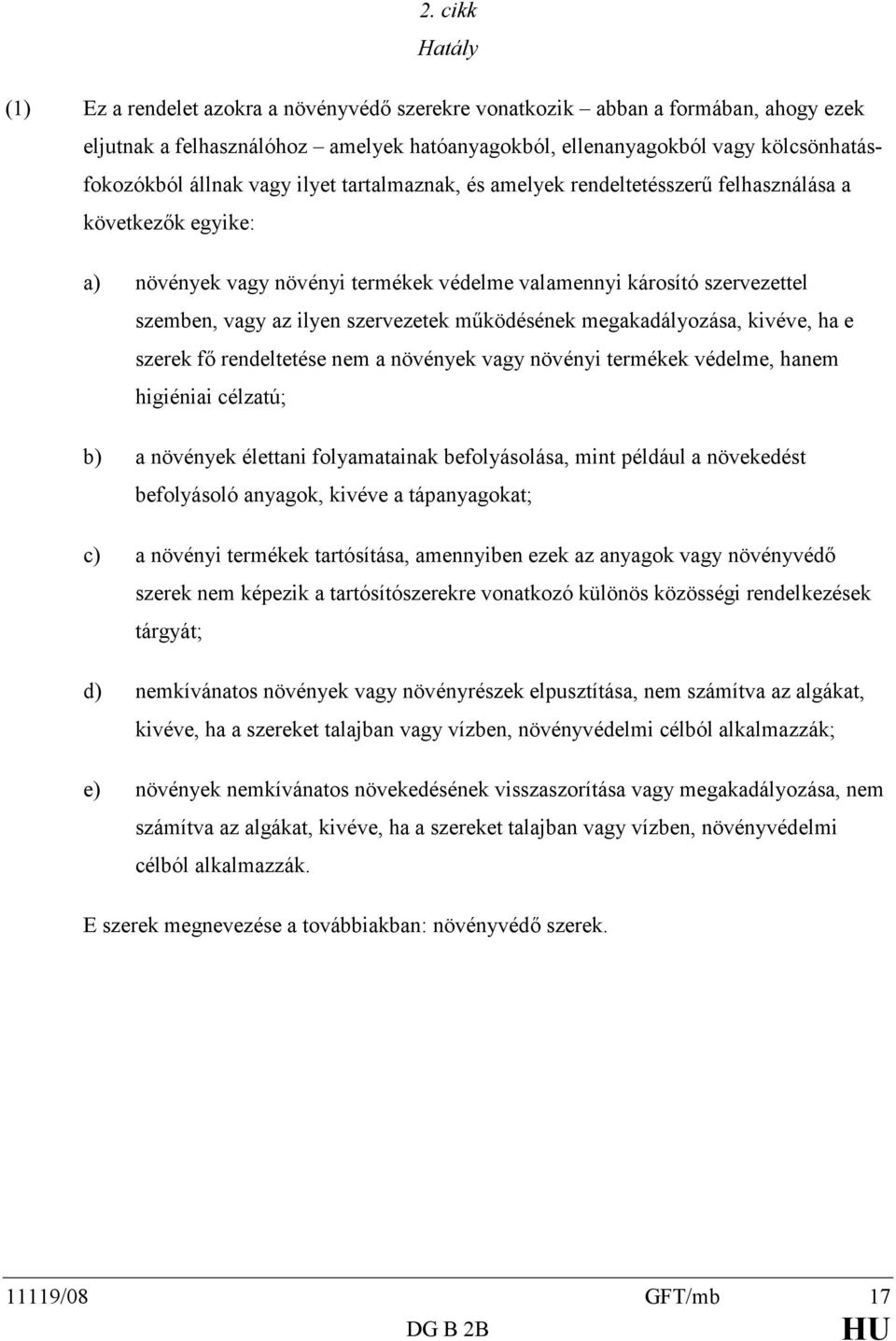 szervezetek működésének megakadályozása, kivéve, ha e szerek fő rendeltetése nem a növények vagy növényi termékek védelme, hanem higiéniai célzatú; b) a növények élettani folyamatainak befolyásolása,