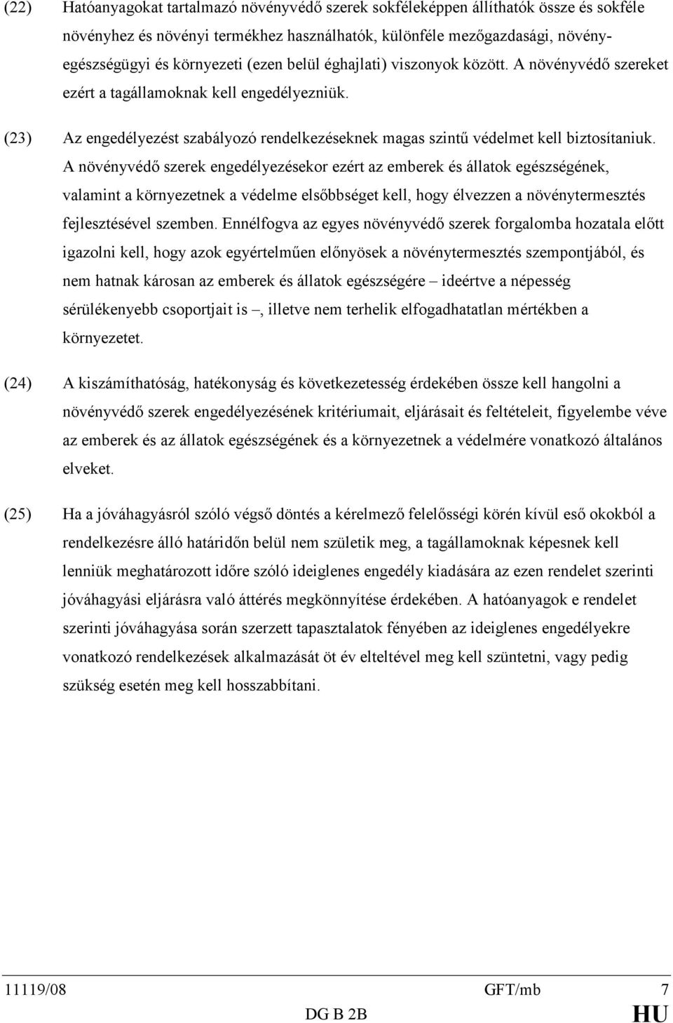 A növényvédő szerek engedélyezésekor ezért az emberek és állatok egészségének, valamint a környezetnek a védelme elsőbbséget kell, hogy élvezzen a növénytermesztés fejlesztésével szemben.