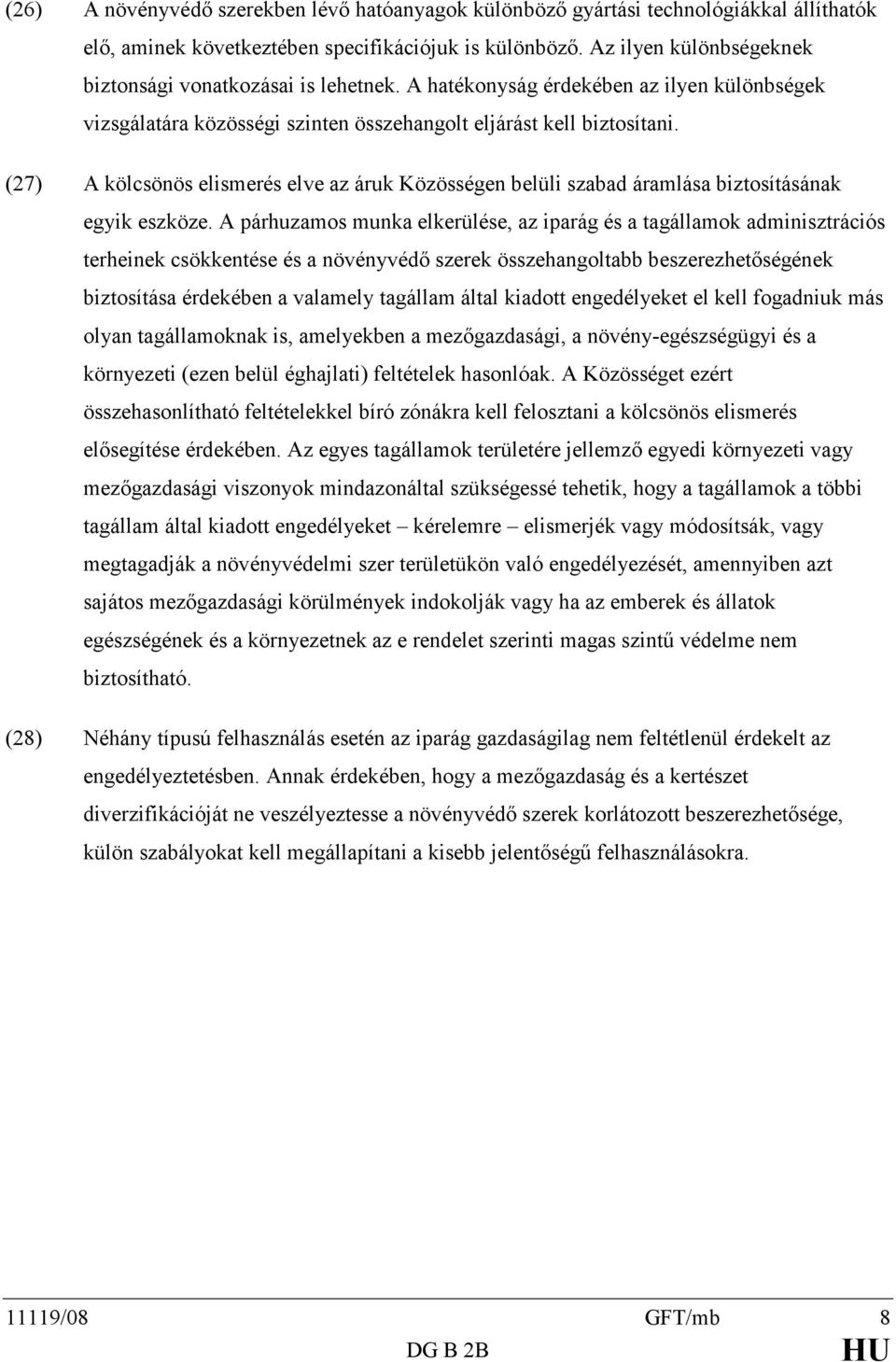 (27) A kölcsönös elismerés elve az áruk Közösségen belüli szabad áramlása biztosításának egyik eszköze.