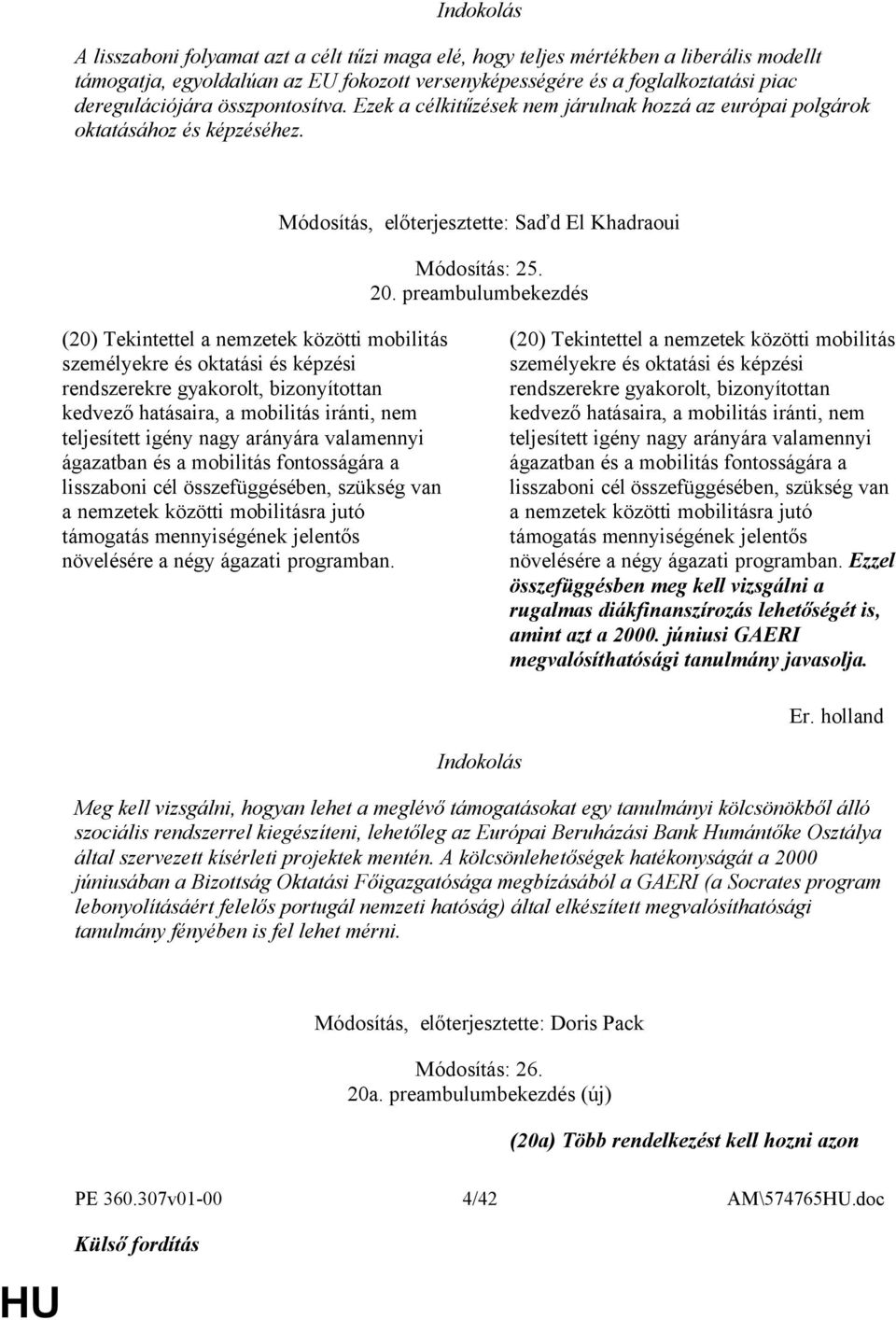 preambulumbekezdés (20) Tekintettel a nemzetek közötti mobilitás személyekre és oktatási és képzési rendszerekre gyakorolt, bizonyítottan kedvező hatásaira, a mobilitás iránti, nem teljesített igény