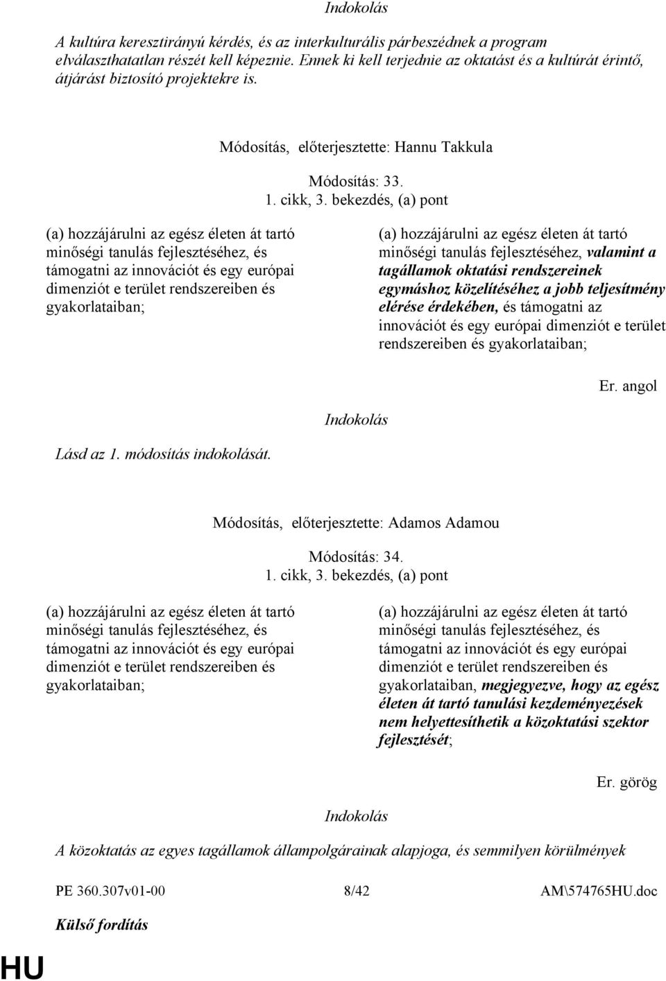 bekezdés, (a) pont (a) hozzájárulni az egész életen át tartó minőségi tanulás fejlesztéséhez, és támogatni az innovációt és egy európai dimenziót e terület rendszereiben és gyakorlataiban; (a)