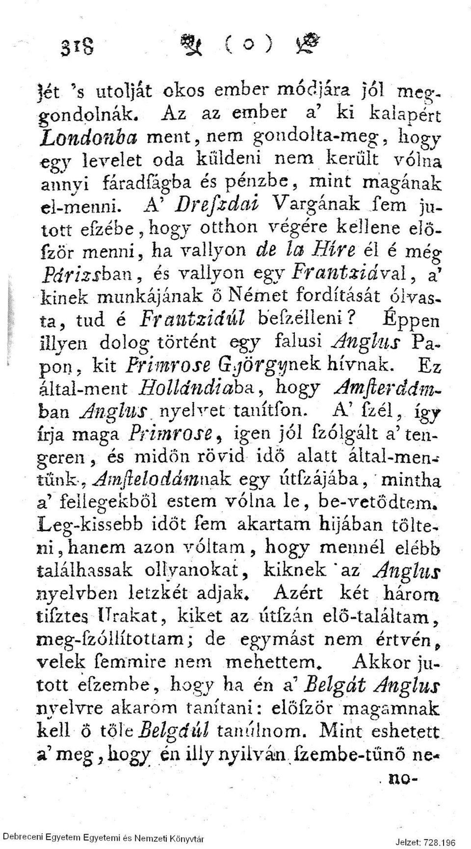 A' Drefzdai Vargának fem jutott efzébe, hogy otthon végére kellene elöfzör menni, ha vallyon de la Híre él é még Párizsban, és vallyon egy Ffantziával, a' kinek munkájának ö Német fordítását olvasta,