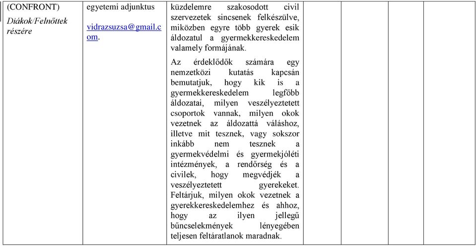 Az érdeklődők számára egy zetközi kutatás kapcsán bemutatjuk, hogy kik is a gyermekkereskedelem legfőbb áldozatai, milyen veszélyeztetett csoportok vannak, milyen okok vezetnek az