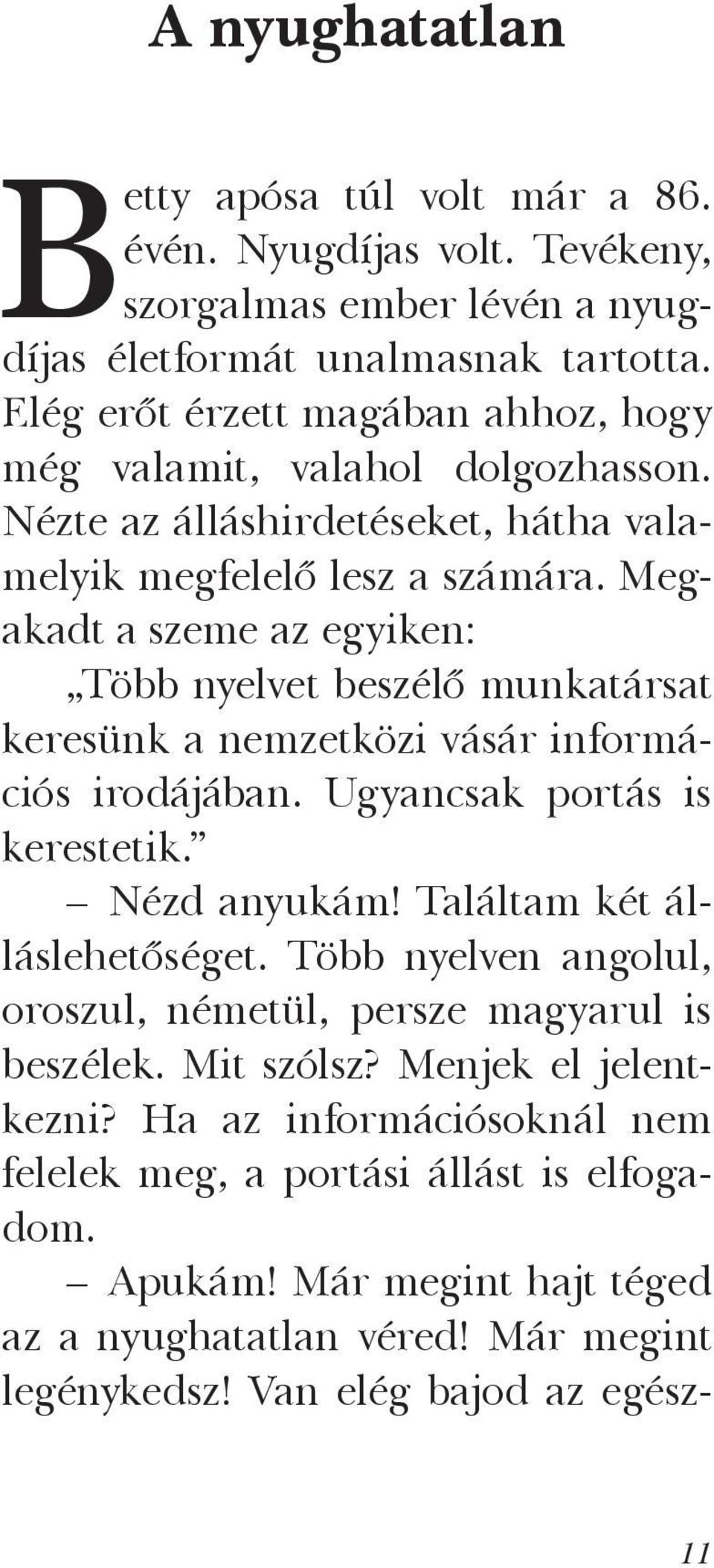 Megakadt a szeme az egyiken: Több nyelvet beszélő munkatársat keresünk a nemzetközi vásár információs irodájában. Ugyancsak portás is kerestetik. Nézd anyukám! Találtam két álláslehetőséget.