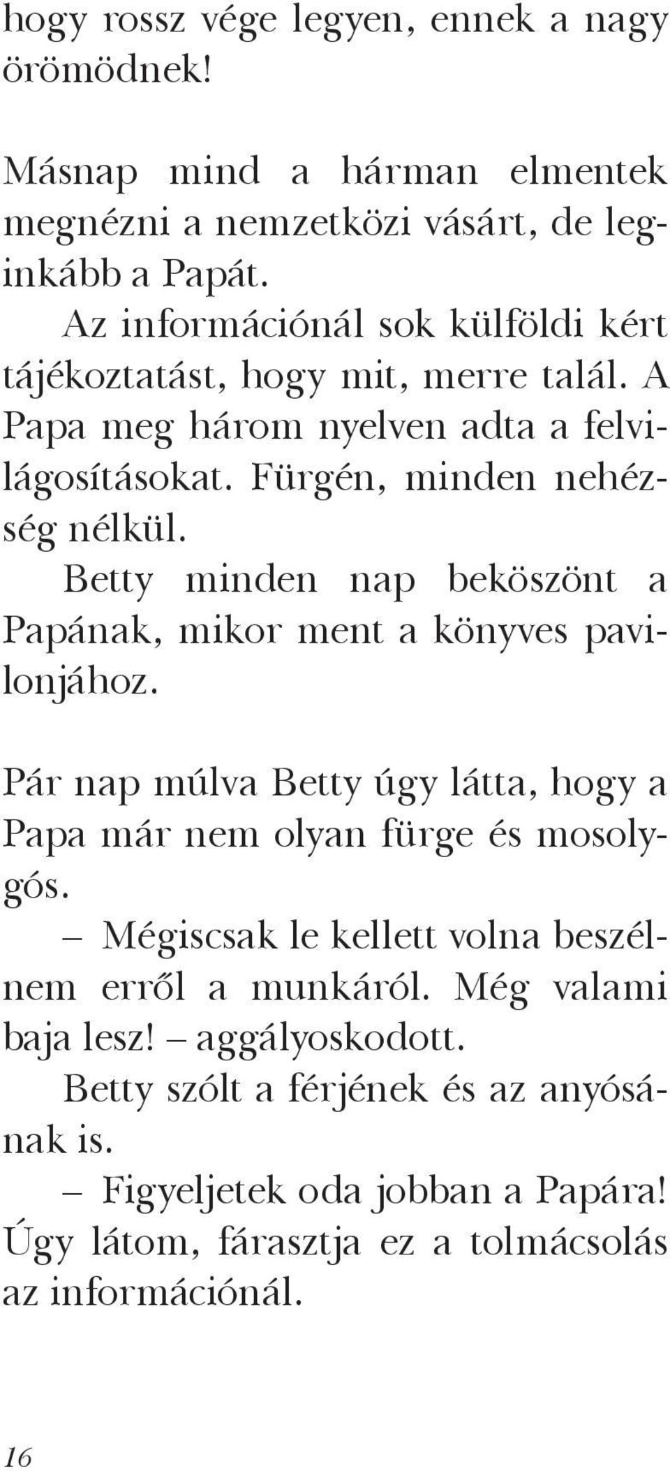 Betty minden nap beköszönt a Papának, mikor ment a könyves pavilonjához. Pár nap múlva Betty úgy látta, hogy a Papa már nem olyan fürge és mosolygós.