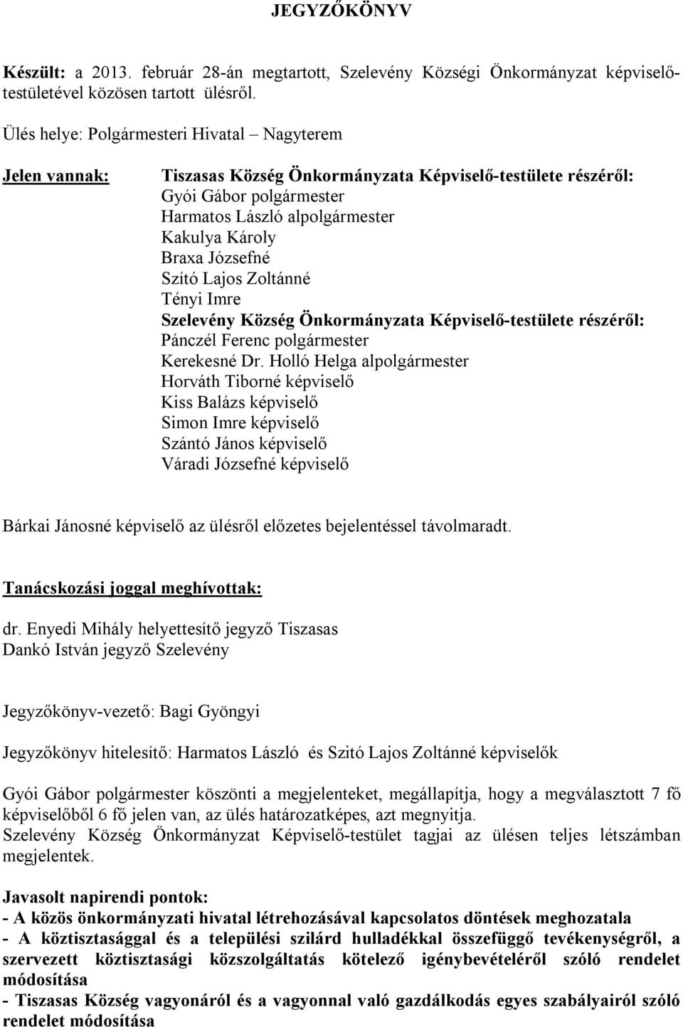 Józsefné Szító Lajos Zoltánné Tényi Imre Szelevény Község Önkormányzata Képviselő-testülete részéről: Pánczél Ferenc polgármester Kerekesné Dr.