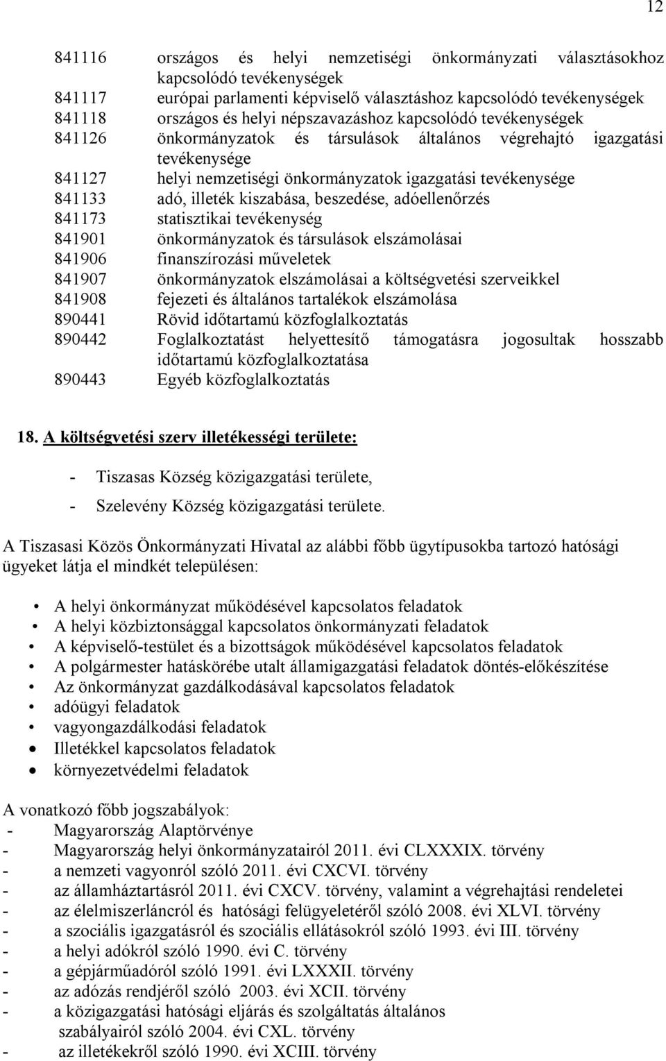 illeték kiszabása, beszedése, adóellenőrzés 841173 statisztikai tevékenység 841901 önkormányzatok és társulások elszámolásai 841906 finanszírozási műveletek 841907 önkormányzatok elszámolásai a