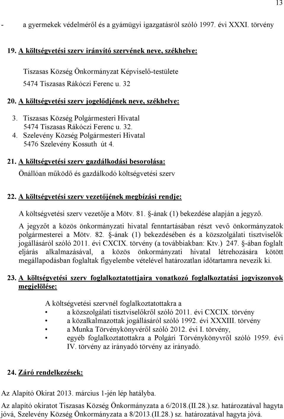 Tiszasas Község Polgármesteri Hivatal 5474 Tiszasas Rákóczi Ferenc u. 32. 4. Szelevény Község Polgármesteri Hivatal 5476 Szelevény Kossuth út 4. 21.