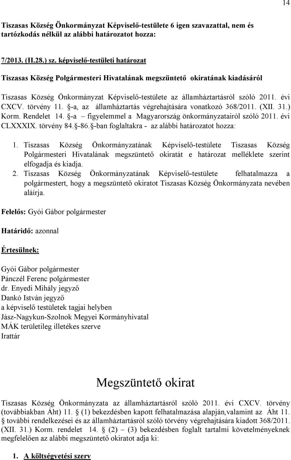 törvény 11. -a, az államháztartás végrehajtására vonatkozó 368/2011. (XII. 31.) Korm. Rendelet 14. -a figyelemmel a Magyarország önkormányzatairól szóló 2011. évi CLXXXIX. törvény 84. -86.