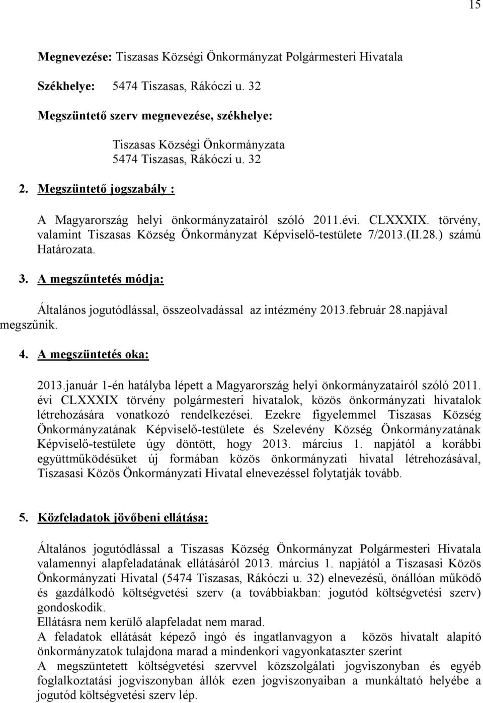 törvény, valamint Tiszasas Község Önkormányzat Képviselő-testülete 7/2013.(II.28.) számú Határozata. 3. A megszűntetés módja: Általános jogutódlással, összeolvadással az intézmény 2013.február 28.