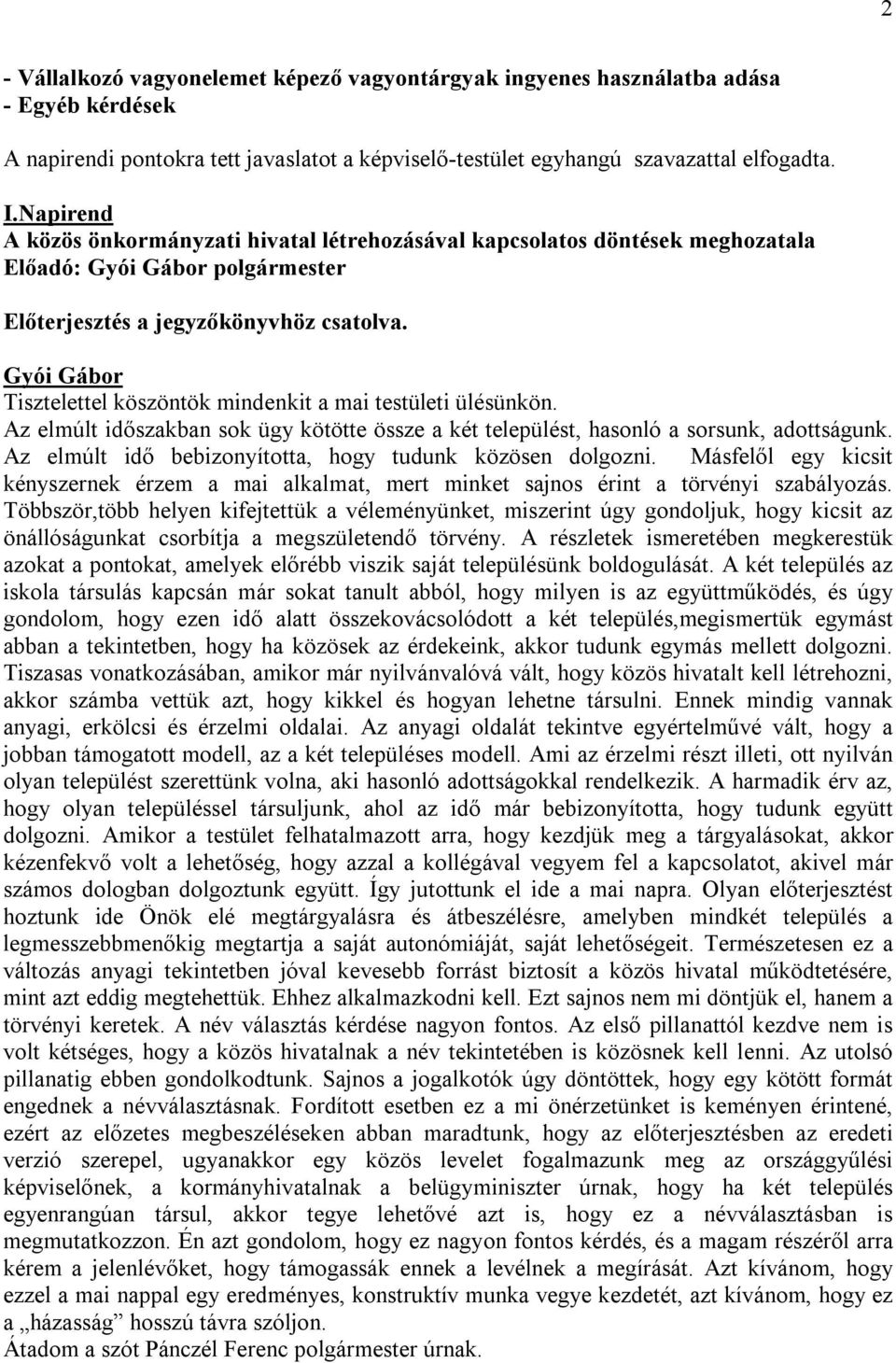 Gyói Gábor Tisztelettel köszöntök mindenkit a mai testületi ülésünkön. Az elmúlt időszakban sok ügy kötötte össze a két települést, hasonló a sorsunk, adottságunk.