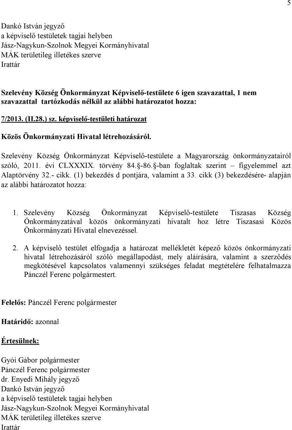 Szelevény Község Önkormányzat Képviselő-testülete a Magyarország önkormányzatairól szóló, 2011. évi CLXXXIX. törvény 84. -86. -ban foglaltak szerint figyelemmel azt Alaptörvény 32.- cikk.