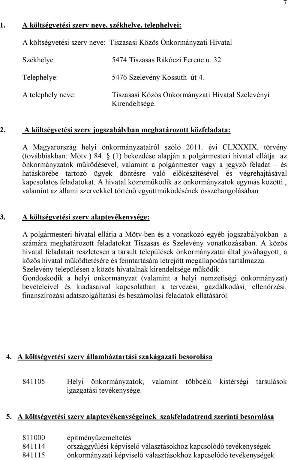 A költségvetési szerv jogszabályban meghatározott közfeladata: A Magyarország helyi önkormányzatairól szóló 2011. évi CLXXXIX. törvény (továbbiakban: Mötv.) 84.