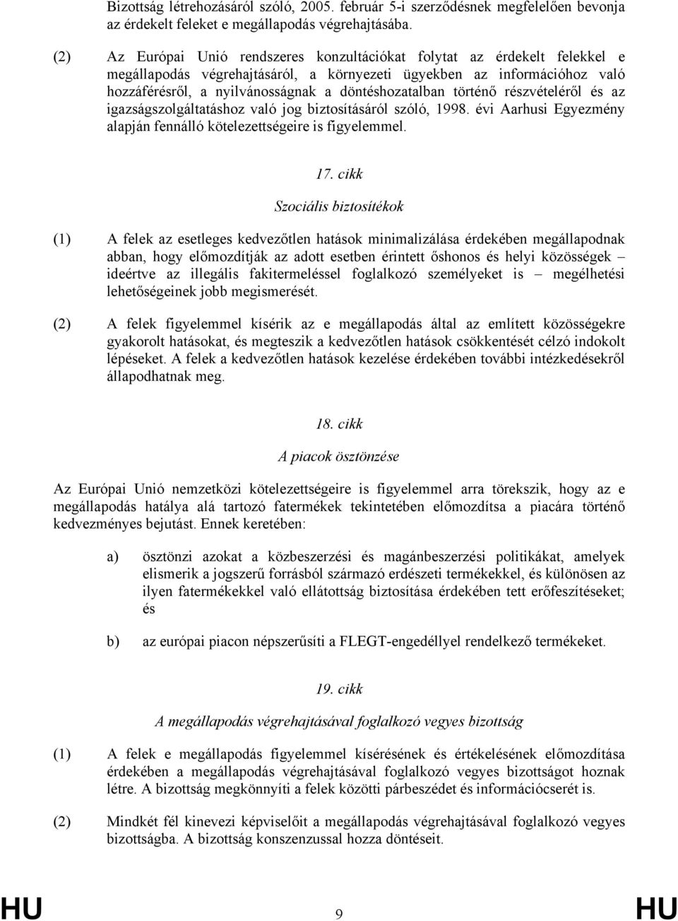 döntéshozatalban történő részvételéről és az igazságszolgáltatáshoz való jog biztosításáról szóló, 1998. évi Aarhusi Egyezmény alapján fennálló kötelezettségeire is figyelemmel. 17.