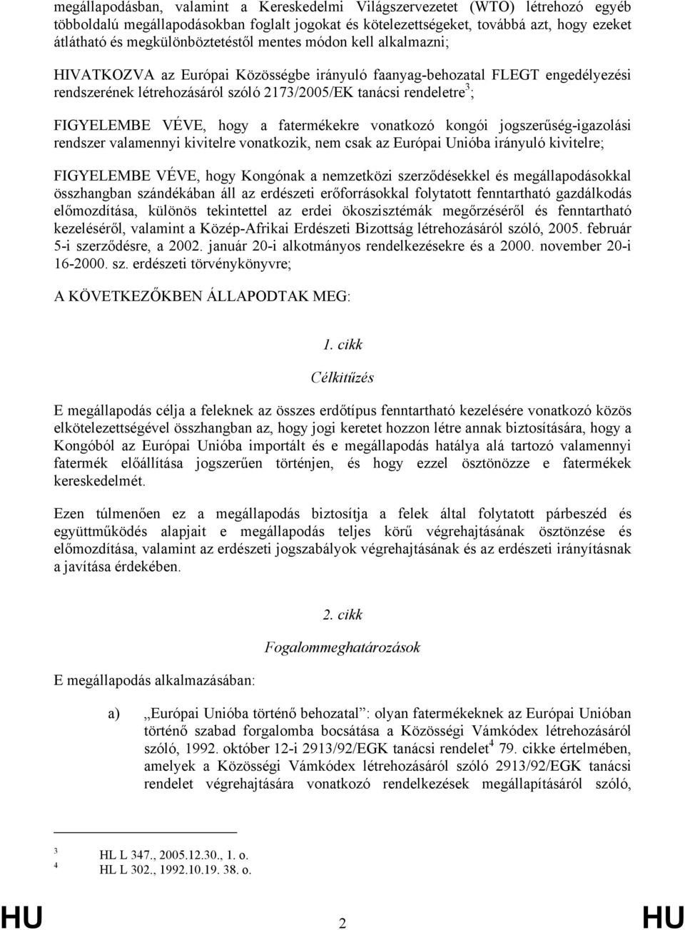 FIGYELEMBE VÉVE, hogy a fatermékekre vonatkozó kongói jogszerűség-igazolási rendszer valamennyi kivitelre vonatkozik, nem csak az Európai Unióba irányuló kivitelre; FIGYELEMBE VÉVE, hogy Kongónak a