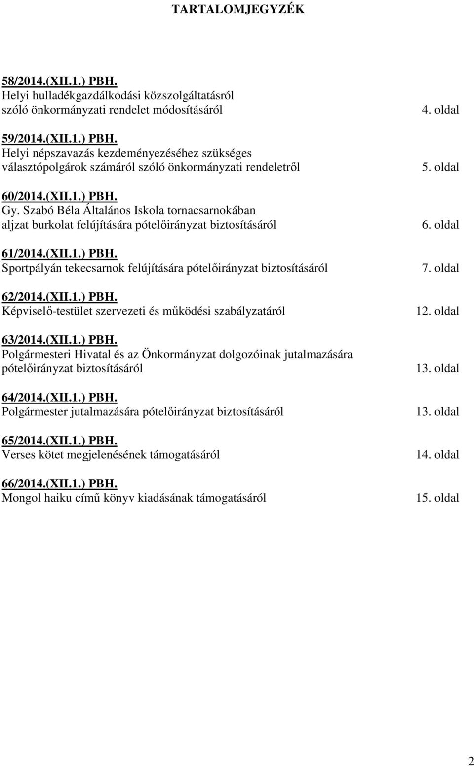 (XII.1.) PBH. Képviselő-testület szervezeti és működési szabályzatáról 63/2014.(XII.1.) PBH. Polgármesteri Hivatal és az Önkormányzat dolgozóinak jutalmazására pótelőirányzat biztosításáról 64/2014.