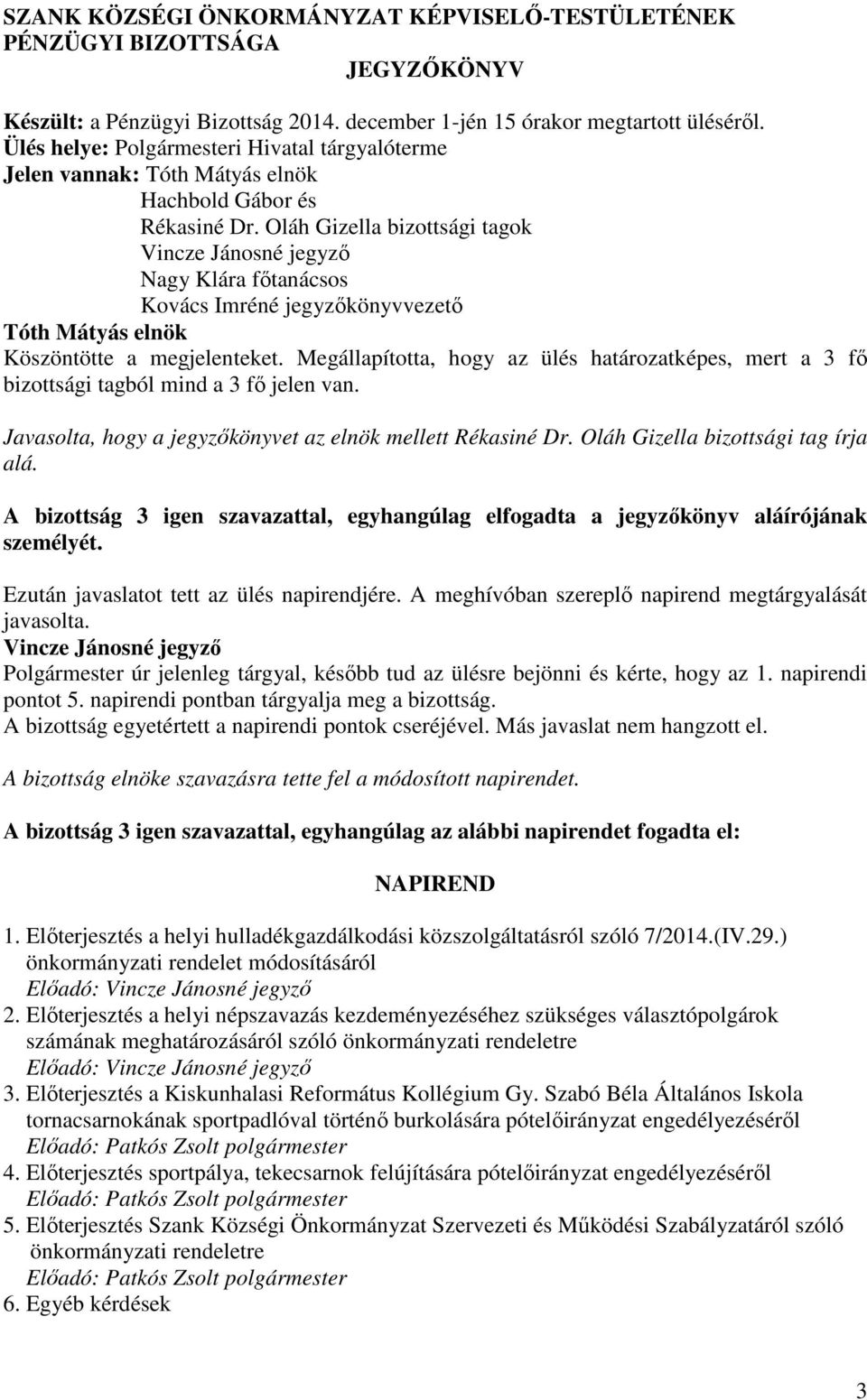 Oláh Gizella bizottsági tagok Nagy Klára főtanácsos Kovács Imréné jegyzőkönyvvezető Köszöntötte a megjelenteket.