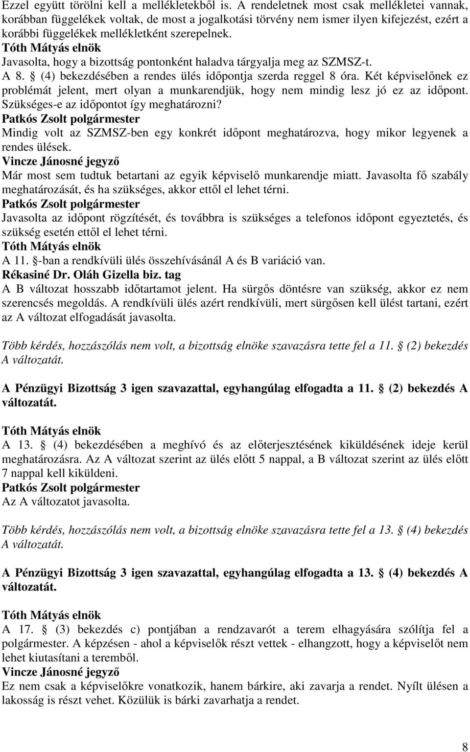 Javasolta, hogy a bizottság pontonként haladva tárgyalja meg az SZMSZ-t. A 8. (4) bekezdésében a rendes ülés időpontja szerda reggel 8 óra.